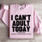 I Cant Adult Today Tomorrow Sweatshirt 0