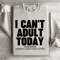 I Cant Adult Today Tomorrow Sweatshirt 1