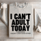 I Cant Adult Today Tomorrow Sweatshirt 1