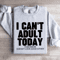 I Cant Adult Today Tomorrow Sweatshirt 2