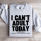 I Cant Adult Today Tomorrow Sweatshirt 2