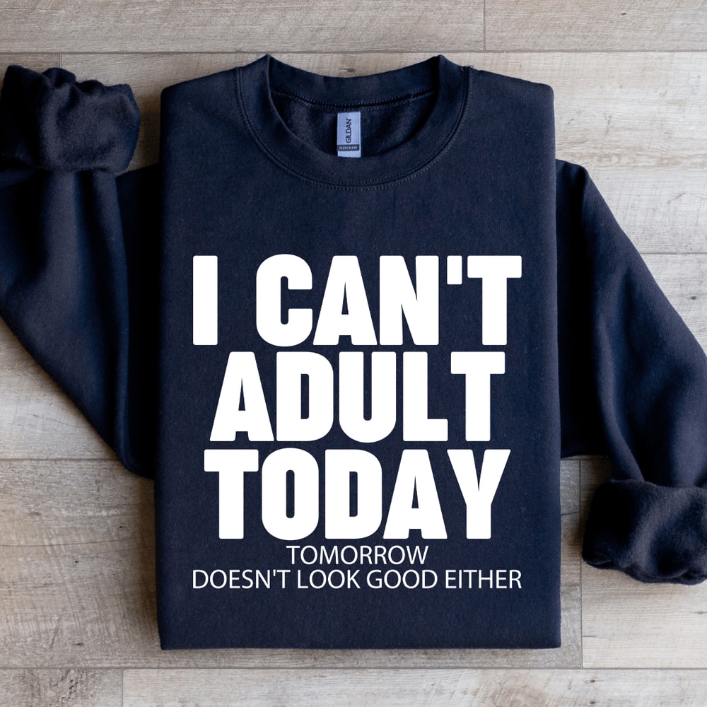 I Cant Adult Today Tomorrow Sweatshirt 3