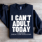 I Cant Adult Today Tomorrow Sweatshirt 3