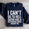 I Cant Go To Hell Satan Has Sweatshirt 0