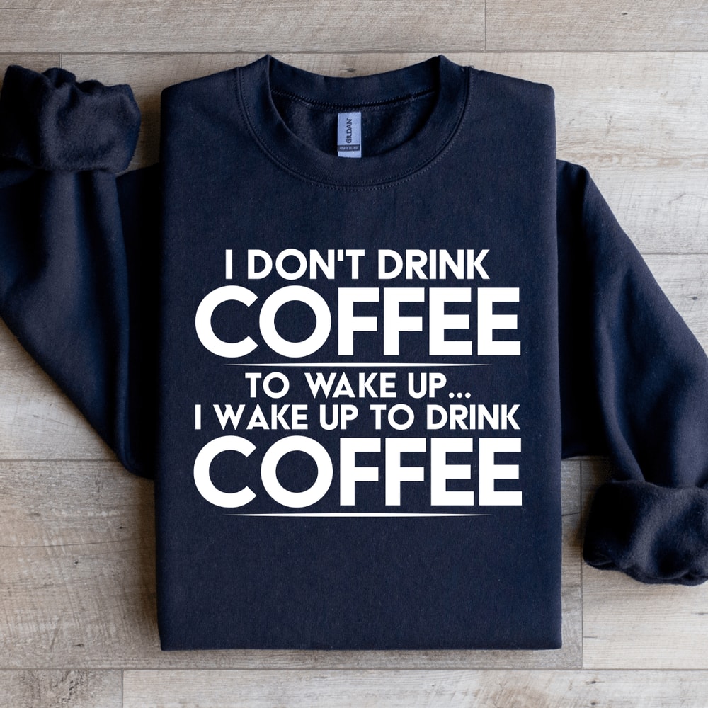 I Dont Drink Coffee To Wake Up Sweatshirt 1