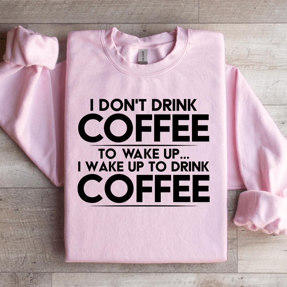 I Dont Drink Coffee To Wake Up Sweatshirt 0