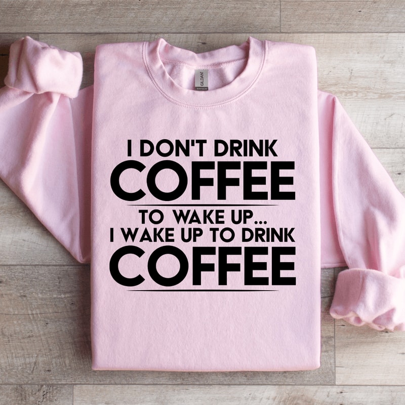 I Dont Drink Coffee To Wake Up Sweatshirt 0