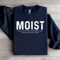 Moist Because At Least One Person Sweatshirt 1
