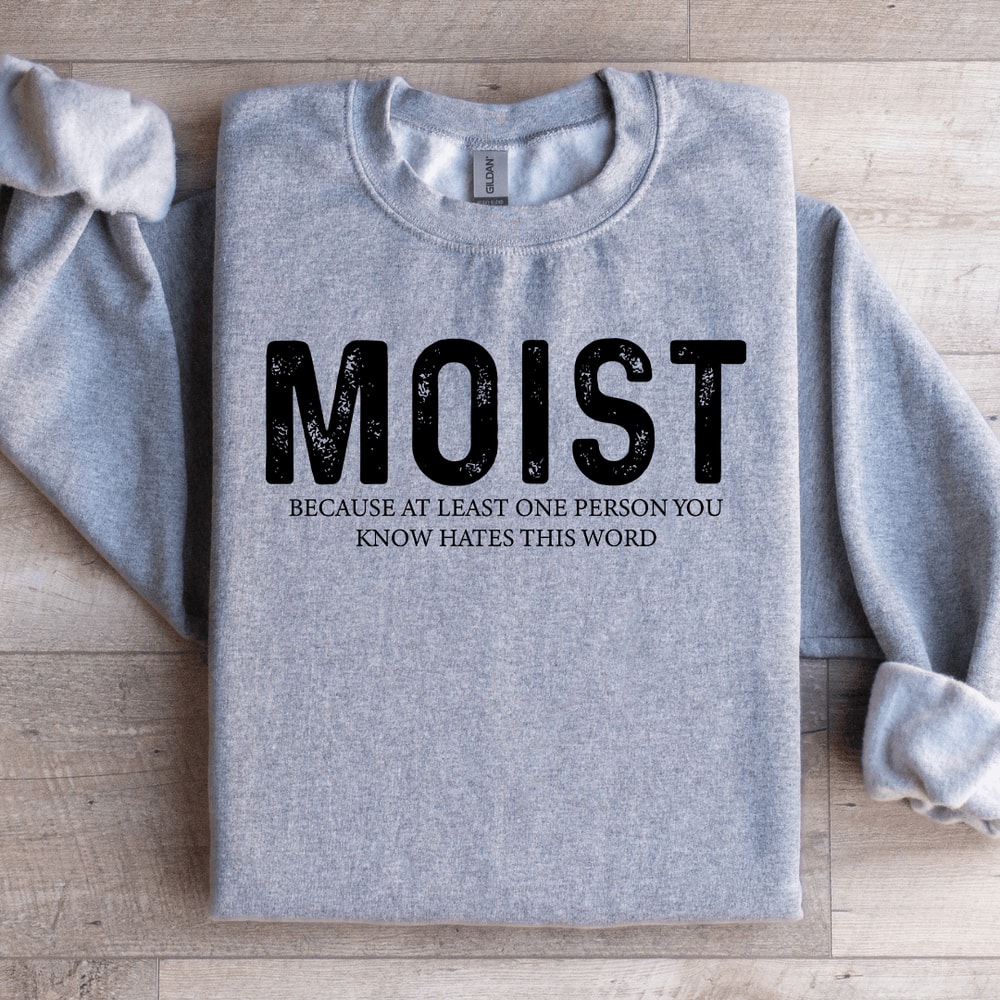 Moist Because At Least One Person Sweatshirt 2