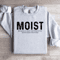 Moist Because At Least One Person Sweatshirt 4