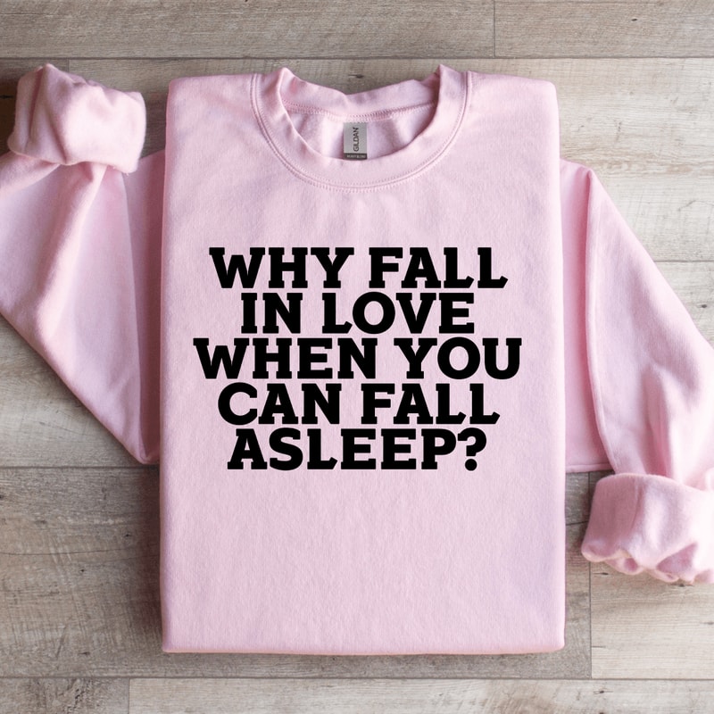 Why Fall In Love When You Can Fall Asleep Sweatshirt 2