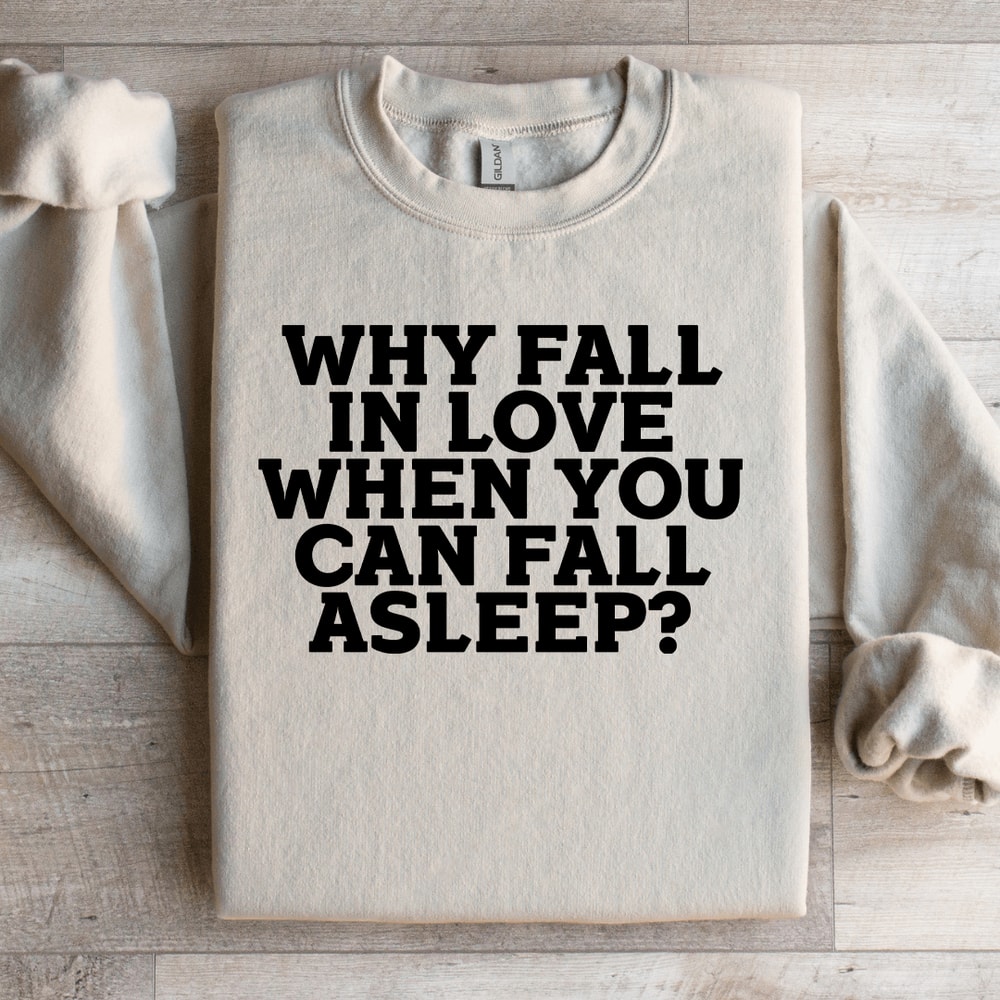 Why Fall In Love When You Can Fall Asleep Sweatshirt 3