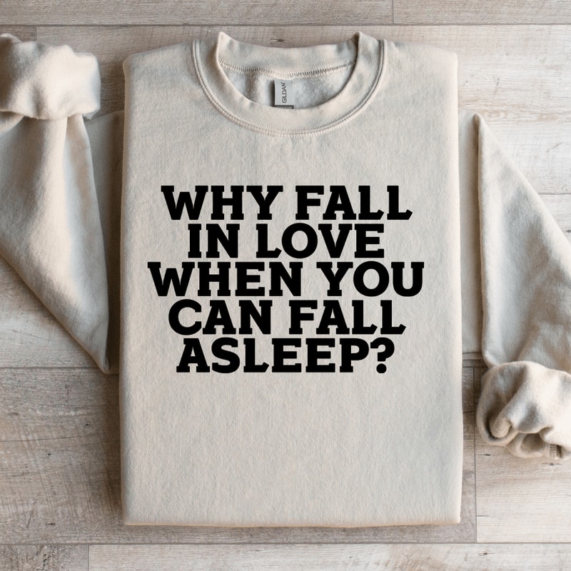 Why Fall In Love When You Can Fall Asleep Sweatshirt 3