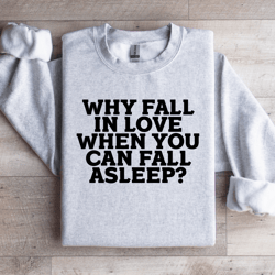 why fall in love when you can fall asleep sweatshirt