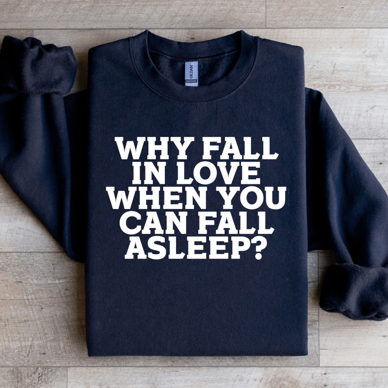 Why Fall In Love When You Can Fall Asleep Sweatshirt 4