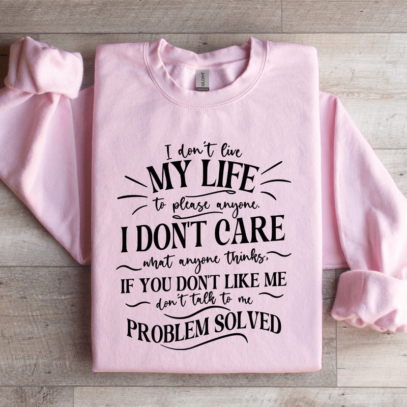 I Dont Live My Life To Please Anyone Sweatshirt 0