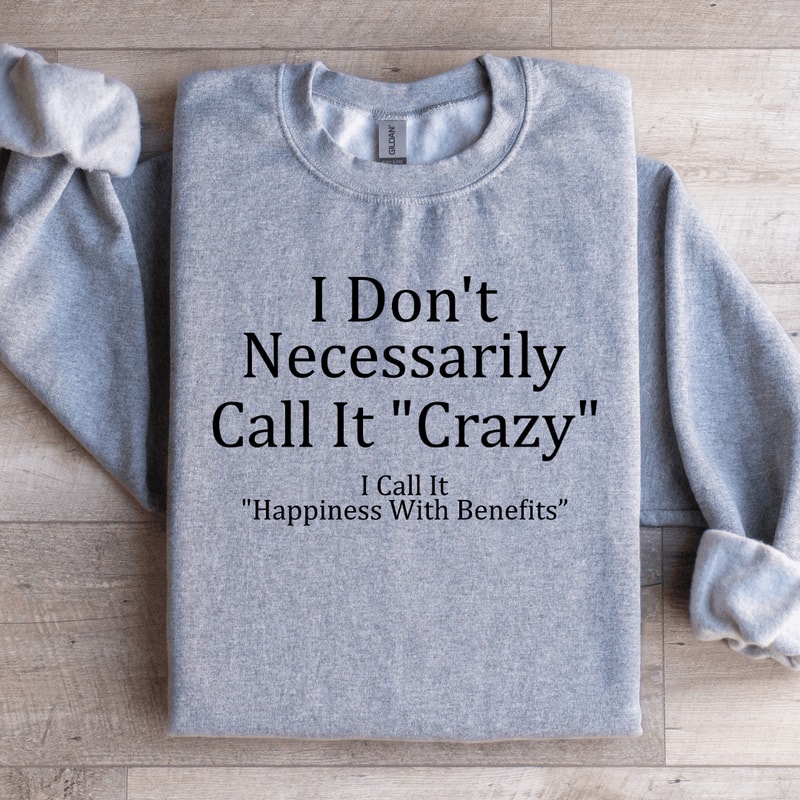 I Dont Necessarily Call It Crazy Sweatshirt 1