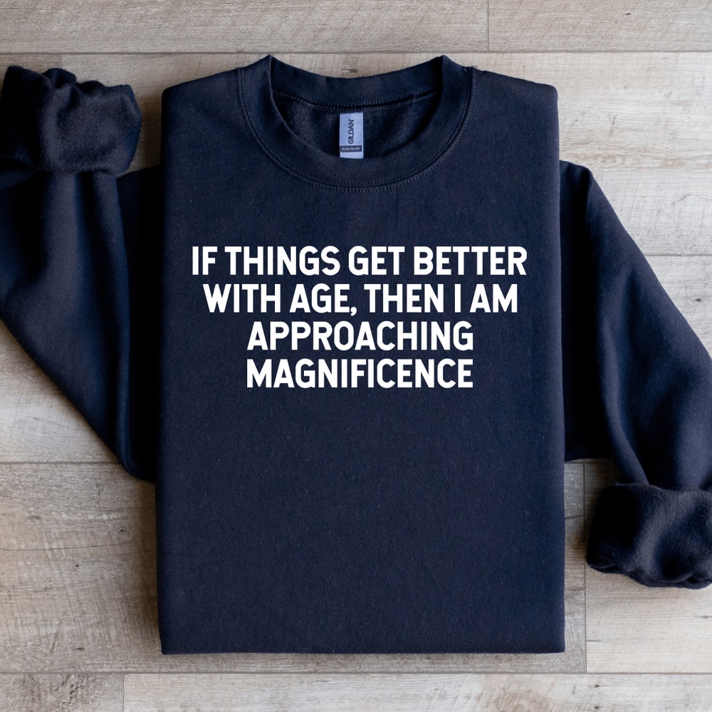 If Things Get Better With Age Sweatshirt 1