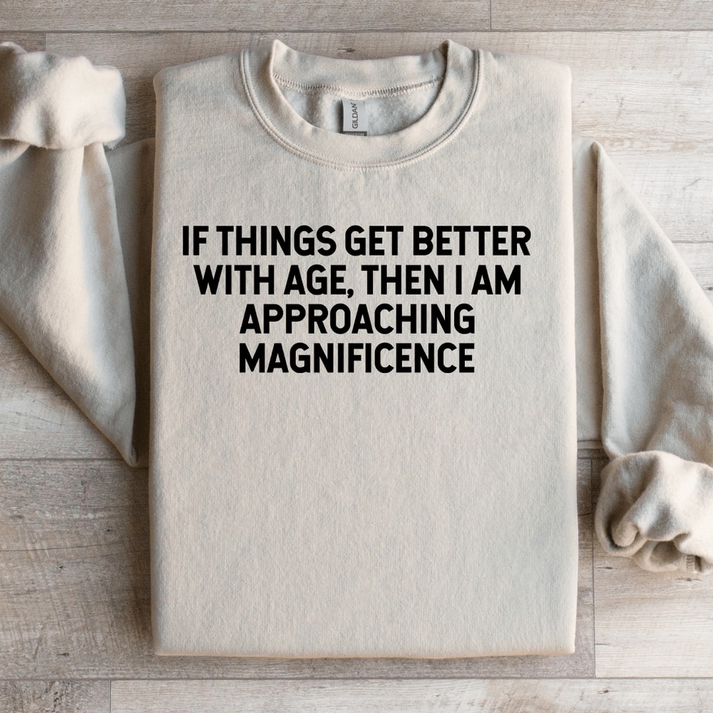 If Things Get Better With Age Sweatshirt 3