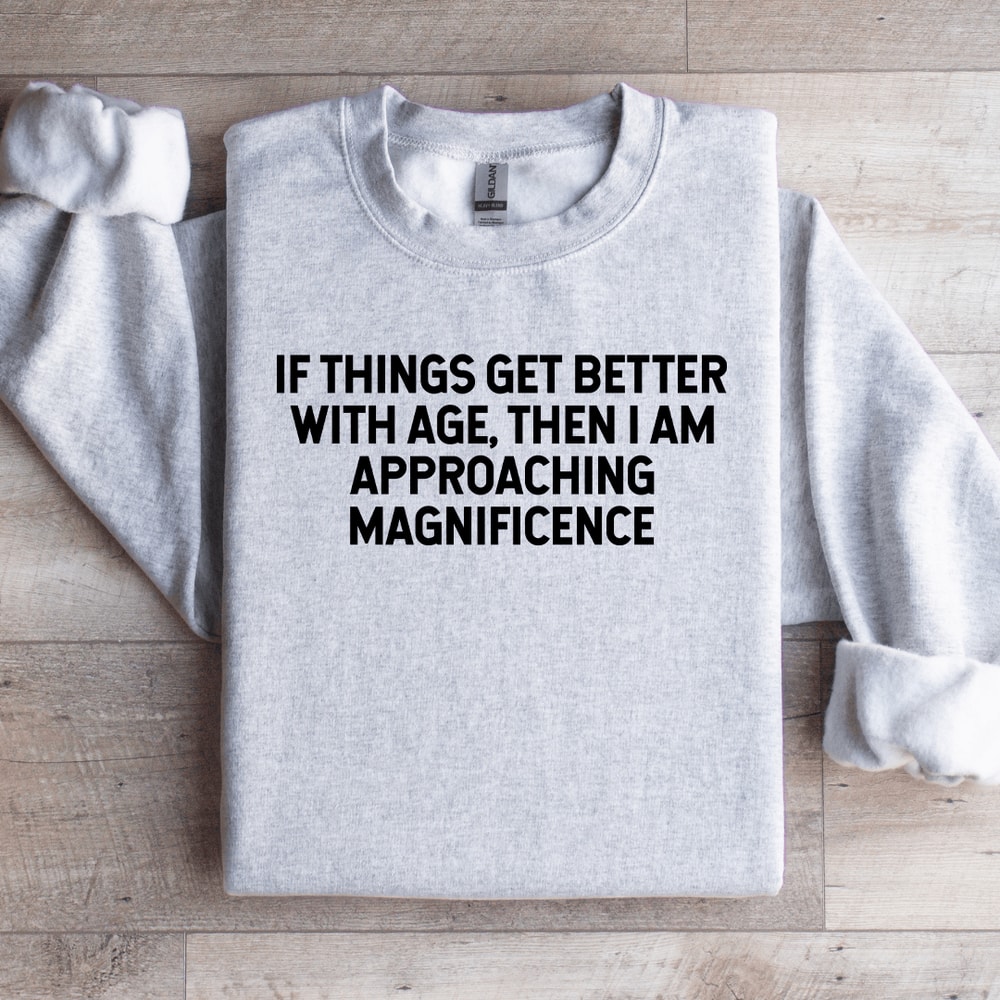 If Things Get Better With Age Sweatshirt 4