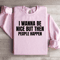 I Wanna Be Nice But Then People Happen Sweatshirt 0