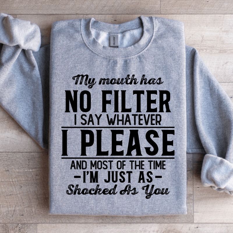 My Mouth Has No Filter I Say Whatever Shocked Sweatshirt 0