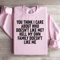 You Think I Care About Who Doesnt Like Me Sweatshirt 1