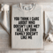 You Think I Care About Who Doesnt Like Me Sweatshirt 2