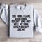 You Think I Care About Who Doesnt Like Me Sweatshirt 3