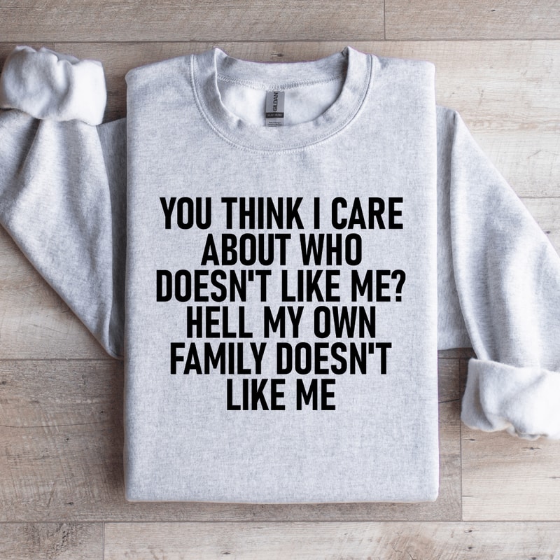 You Think I Care About Who Doesnt Like Me Sweatshirt 3