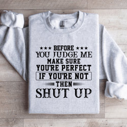 before you judge me make sure sweatshirt