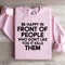 Be Happy In Front Of People Sweatshirt 0