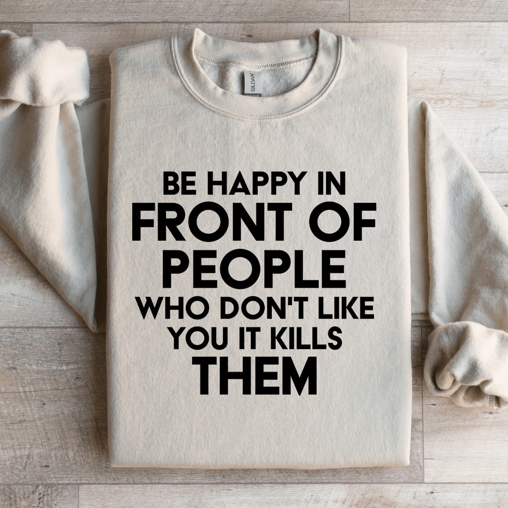 Be Happy In Front Of People Sweatshirt 1