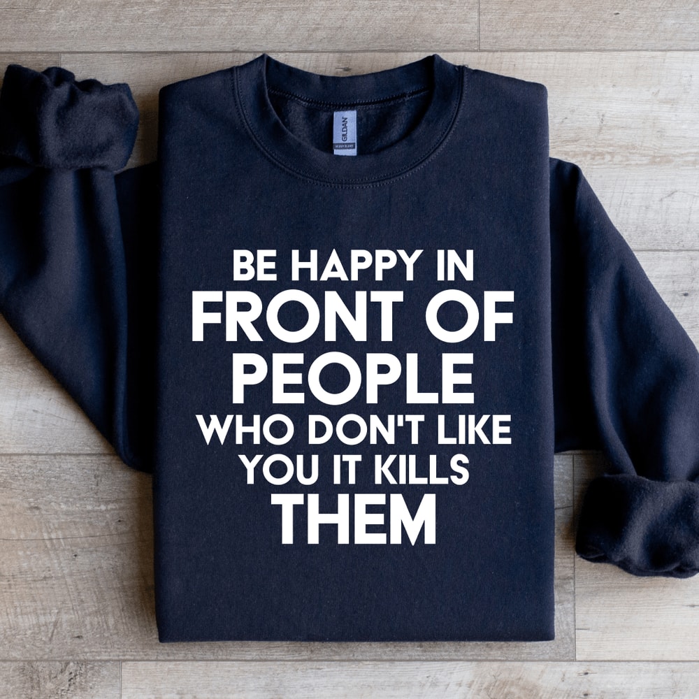 Be Happy In Front Of People Sweatshirt 3