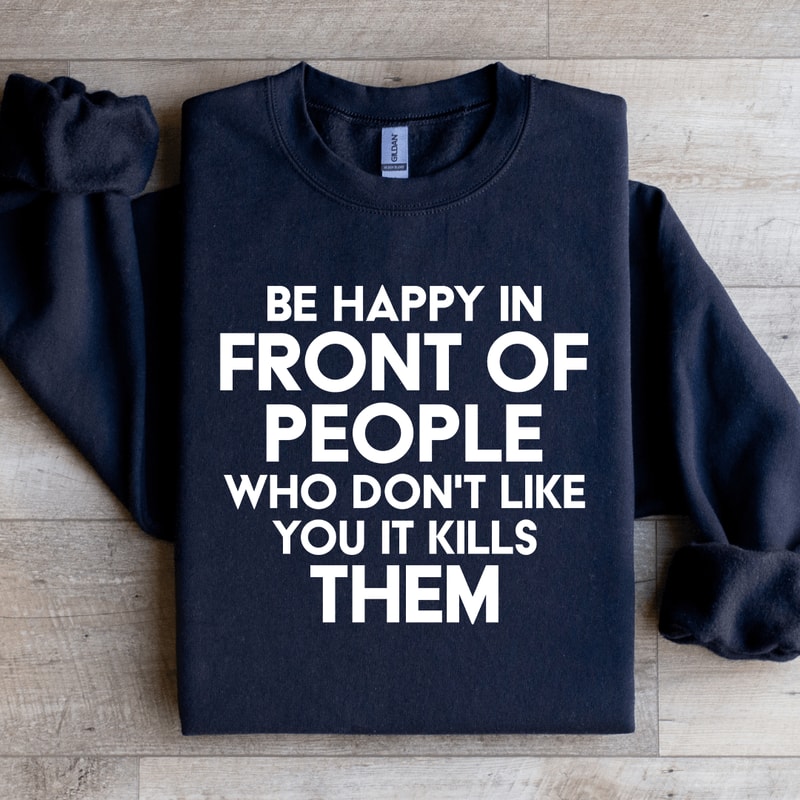 Be Happy In Front Of People Sweatshirt 3