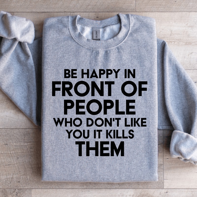Be Happy In Front Of People Sweatshirt 4