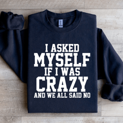 i asked myself if i was crazy sweatshirt