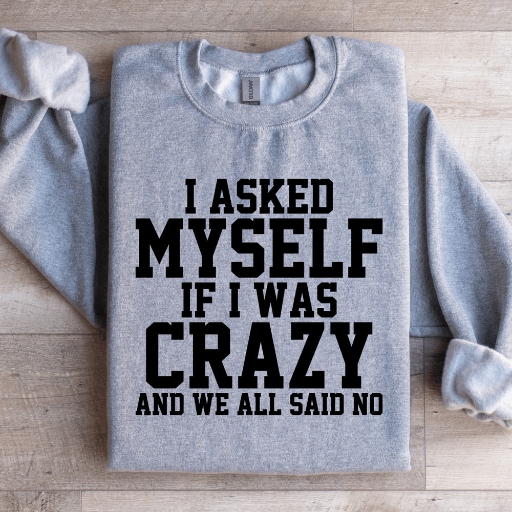 I Asked Myself If I Was Crazy Sweatshirt 1
