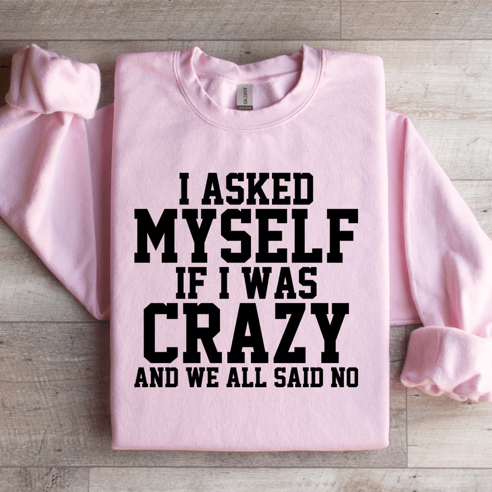 I Asked Myself If I Was Crazy Sweatshirt 2