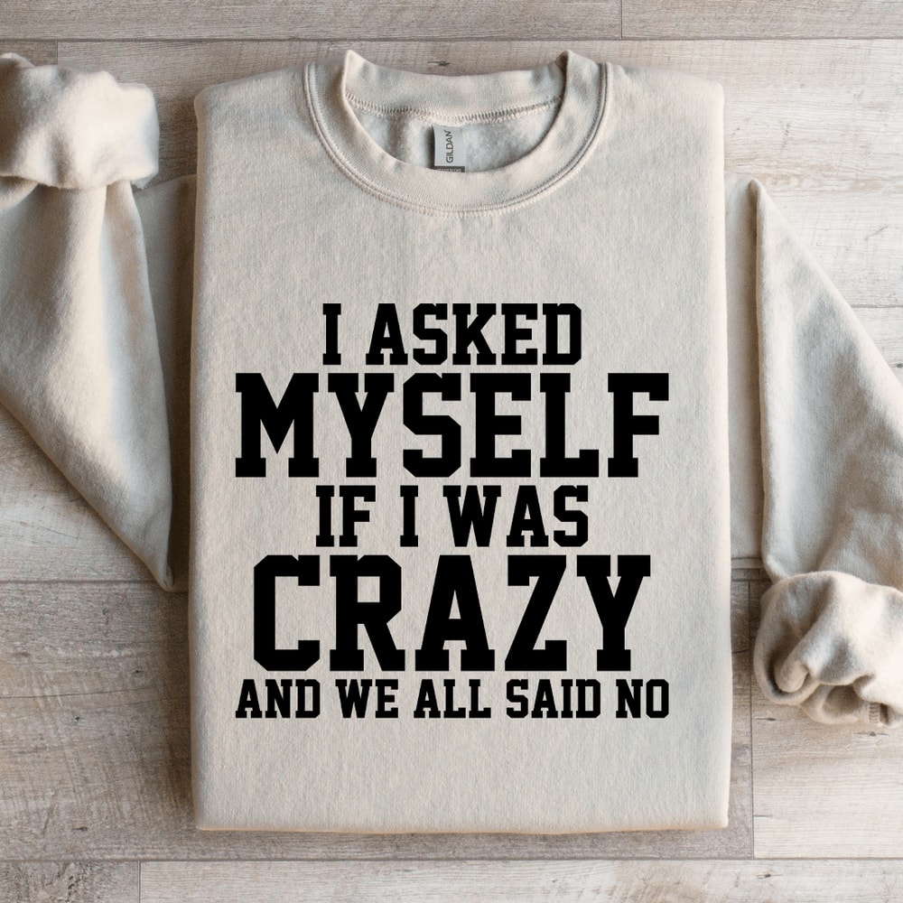 I Asked Myself If I Was Crazy Sweatshirt 3