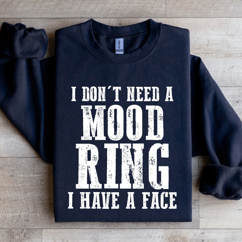 I Dont Need A Mood Ring I Have A Face Sweatshirt 1