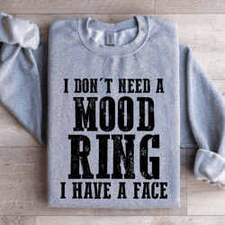 i don't need a mood ring i have a face sweatshirt