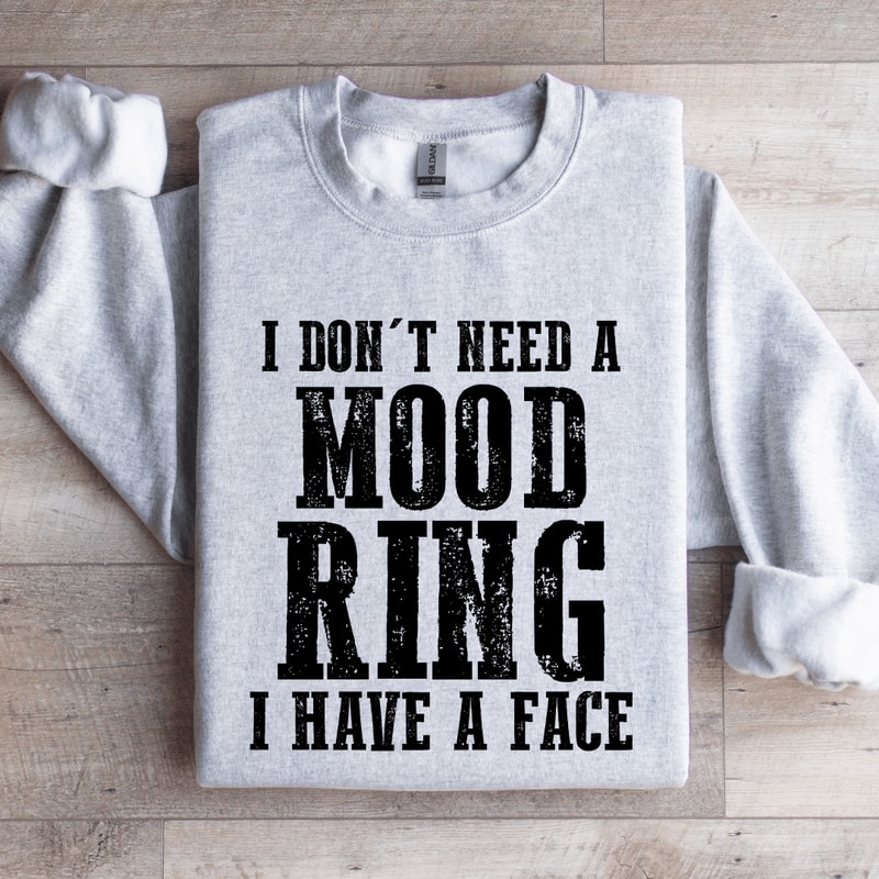 I Dont Need A Mood Ring I Have A Face Sweatshirt 4