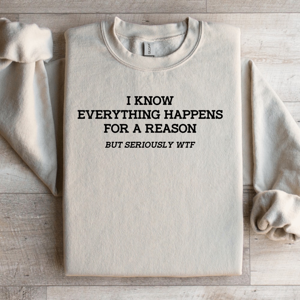 I Know Everything Happens For A Reason Sweatshirt 0