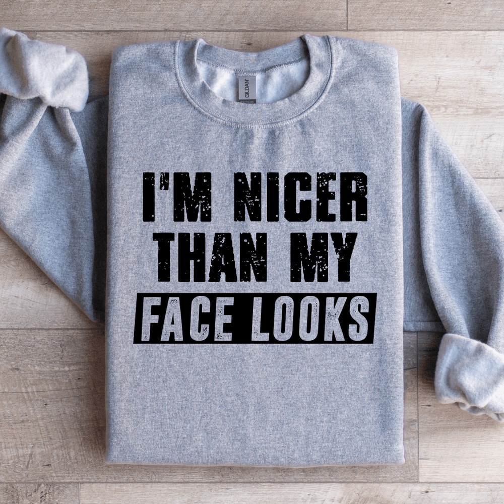 Im Nicer Than My Face Looks Sweatshirt 0