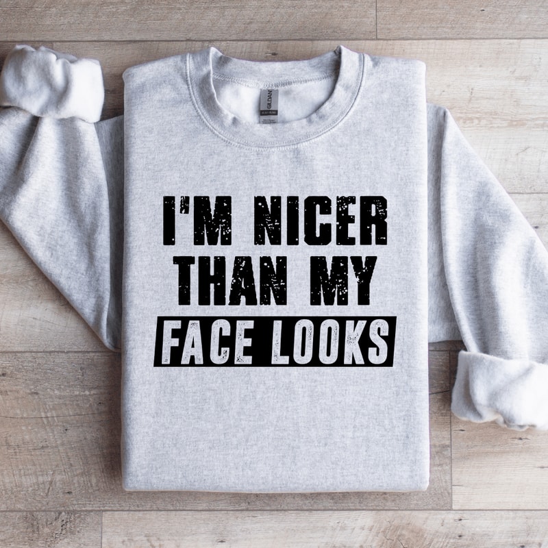 Im Nicer Than My Face Looks Sweatshirt 3
