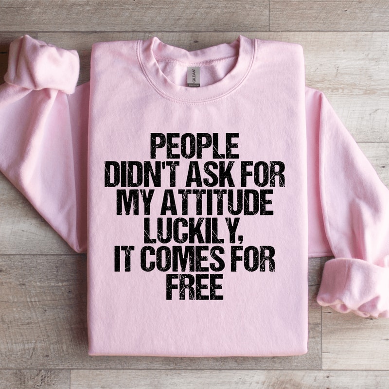 People Didnt Ask For My Attitude Luckily Sweatshirt 2
