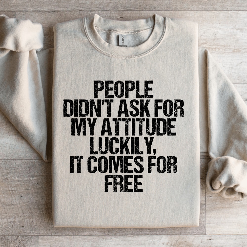 People Didnt Ask For My Attitude Luckily Sweatshirt 3