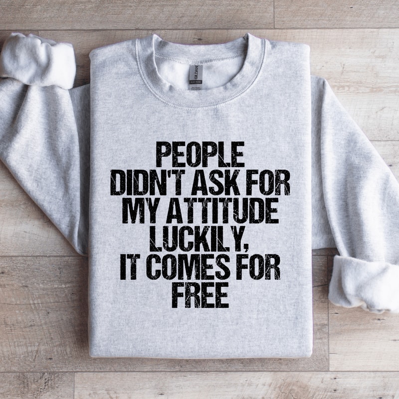 People Didnt Ask For My Attitude Luckily Sweatshirt 4