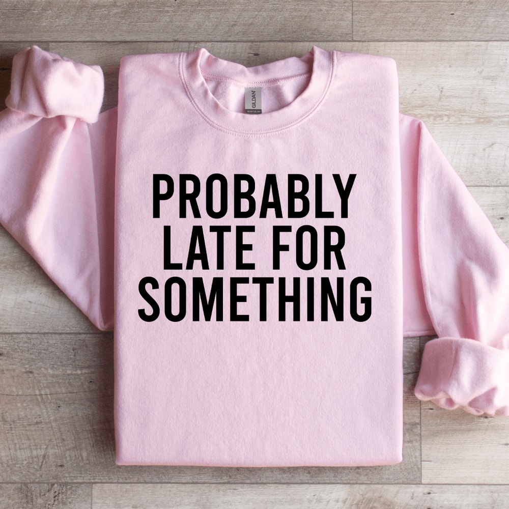Probably Late For Something Sweatshirt 1
